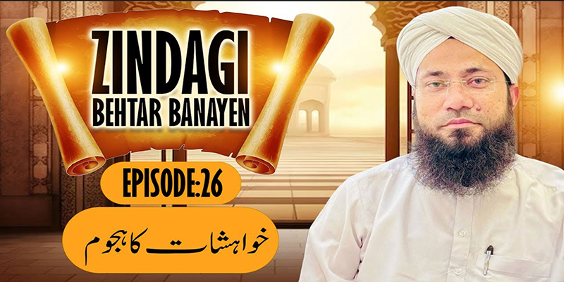 Zindagi Behtar Banayen Ep:26 | Khwahishat Ka Hujoom